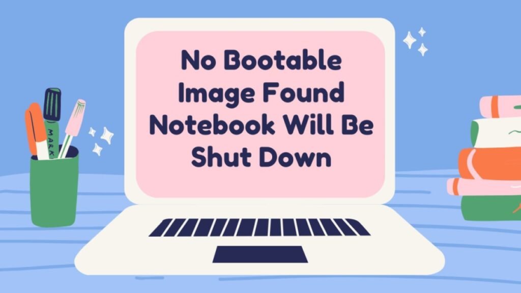 No Bootable Image Found Notebook Will Be Shut Down